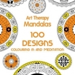Art Therapy: Mandalas: 100 Designs for Colouring in and Meditation