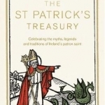The St Patrick&#039;s Treasury: The Legends, Folklore, Traditions and Stories