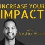 Increase Your Impact with Justin Su&#039;a | A Podcast For Leaders