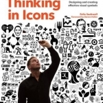 Thinking in Icons: Designing and Creating Effective Visual Symbols