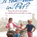 Is the Vicar in, Pet?: From the Pit to the Pulpit - My Childhood in a Geordie Vicarage
