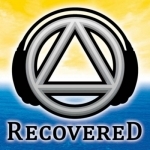 Recovered Podcast - The Unofficial Alcoholics Anonymous AA Recovery Podcast for The Alcoholic Addict and Al-Anon