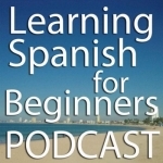 Learning Spanish for Beginners Podcast - The Place to Learn Mexico ’s Conversational Spanish.