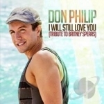 I Will Still Love You: Tribute To Britney Spears by Don Philip