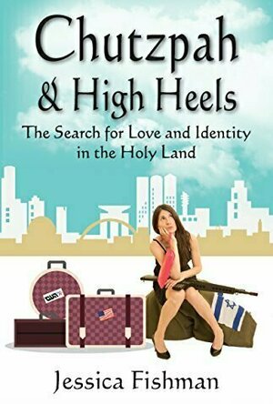 Chutzpah &amp; High Heels: The Search for Love and Identity in the Holy Land