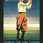 Gentlemen Only Ladies Forbidden: The Unwritten Rules of Golf