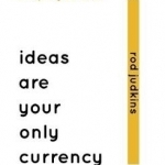 Ideas are Your Only Currency