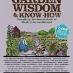 Garden Wisdom and Know How: Everything You Need To Know to Plant, Grow and Harvest