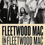 Fleetwood Mac on Fleetwood Mac: Interviews and Encounters