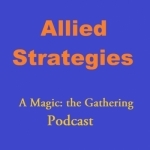 Allied Strategies Magic the Gathering Podcast