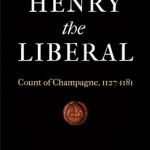 Henry the Liberal: Count of Champagne, 1127-1181