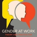 Gender at Work: Theory and Practice for 21st Century Organizations