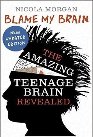 Blame my Brain: The Amazing Teenage Brain Revealed