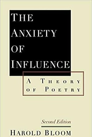 The Anxiety of Influence, a Theory of Poetry
