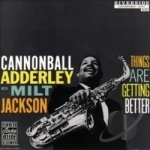 Things Are Getting Better by Cannonball Adderley / Milt Jackson