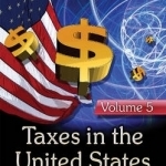 Taxes in the United States: Developments, Analysis, &amp; Research: Volume 5