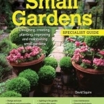 Home Gardener&#039;s Small Gardens: Designing, Creating, Planting, Improving and Maintaining Small Gardens