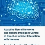 Adaptive Neural Networks and Robots Intelligent Control in Direct or Indirect Interaction with Humans