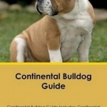 Continental Bulldog Guide Continental Bulldog Guide Includes: Continental Bulldog Training, Diet, Socializing, Care, Grooming, Breeding and More