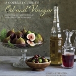 A Gourmet Guide to Oil and Vinegar: Discover and Explore the World&#039;s Finest Speciality Seasonings