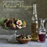 A Gourmet Guide to Oil and Vinegar: Discover and Explore the World's Finest Speciality Seasonings