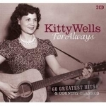 For Always: 60 Greatest Hits &amp; Country Classics by Kitty Wells