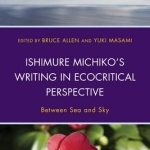 Ishimure Michiko&#039;s Writing in Ecocritical Perspective: Between Sea and Sky