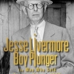 Jesse Livermore Boy Plunger: The Man Who Sold America Short in 1929