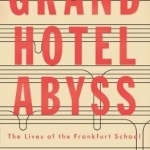 Grand Hotel Abyss: The Lives of the Frankfurt School