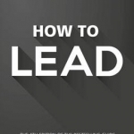 How to Lead: The Definitive Guide to Effective Leadership