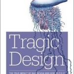 Tragic Design: The True Impact of Bad Design and How to Fix it