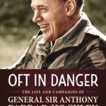 OFT in Danger&#039;: The Life and Campaigns of General Sir Anthony Farrar-Hockley