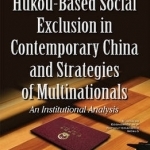 Institution of Hukou-Based Social Exclusion in Contemporary China &amp; Strategies of Multinationals: An Institutional Analysis