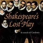Shakespeare&#039;s Lost Play: In Search of Cardenio