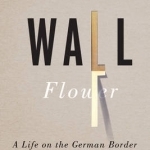 Wall Flower: A Life on the German Border