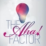 The AHA! Factor: How to Use Your Intuition to Get What You Desire and Deserve