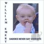 Daddies Never Say Goodbye by William S Emert