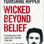 Wicked Beyond Belief: The Hunt for the Yorkshire Ripper