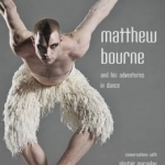 Matthew Bourne and His Adventures in Dance: Conversations with Alastair Macaulay