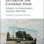 Letters of the Catholic Poor: Poverty in Independent Ireland, 1920-1940