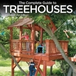 The Complete Guide to Treehouses: Design &amp; Build Your Kids a Treehouse