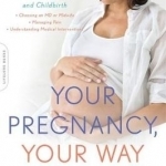 Your Pregnancy, Your Way: Everything You Need to Know About Natural Pregnancy and Childbirth