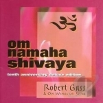 Om Namaha Shivaya: 10th Anniversary Deluxe Edition by Robert Gass / Robert Gass &amp; On Wings of Song