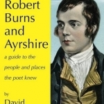 Robert Burns and Ayrshire: A Guide to the People and Places the Poet Knew