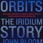 Eccentric Orbits: The Iridium Story - How a Single Man Saved the World&#039;s Largest Satellite Constellation from Fiery Destruction