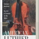 American Luthier: Carleen Hutchins- The Art and Science of the Violin