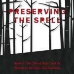 Preserving the Spell: Basile&#039;s the Tale of Tales and its Afterlife in the Fairy-Tale Tradition