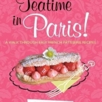 Teatime in Paris!: Easy French Patisserie Recipes