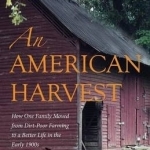 An American Harvest: How One Family Moved from Dirt-Poor Farming to A Better Life in the Early 1900s