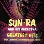 Greatest Hits: Easy Listening for Intergalactic Travel by Sun Ra